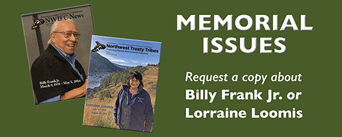 Request a copy of the Lorraine Loomis or Billy Frank Jr Memorial Issues of Northwest Treaty Tribes Magazine
